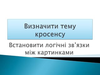 Встановити логічні зв’язки
між картинками
 
