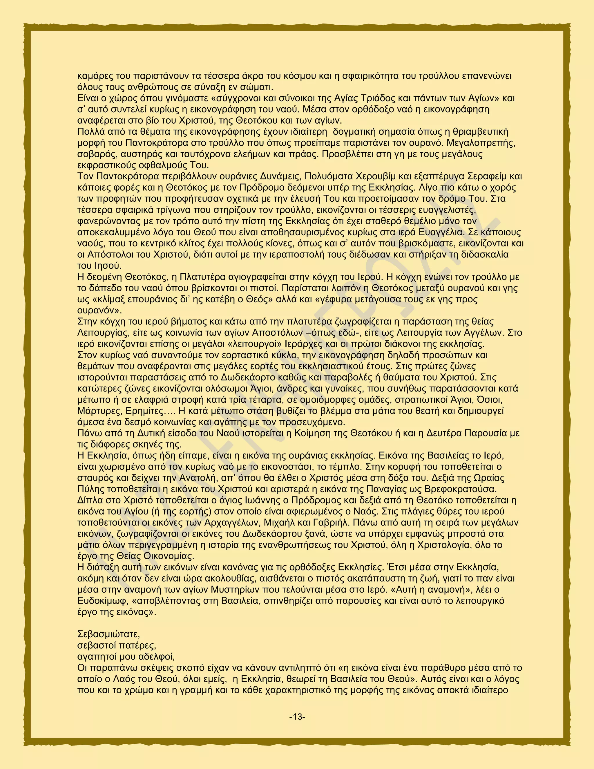 -13-
ηαιάνεξ ημο πανζζηάκμοκ ηα ηέζζενα άηνα ημο ηυζιμο ηαζ δ ζθαζνζηυηδηα ημο ηνμφθθμο επακεκχκεζ
υθμοξ ημοξ ακενχπμοξ ζε ζφκαλδ εκ ζχιαηζ.
Δίκαζ μ πχνμξ υπμο βζκυιαζηε «ζφβπνμκμζ ηαζ ζφκμζημζ ηδξ Αβίαξ Σνζάδμξ ηαζ πάκηςκ ηςκ Αβίςκ» ηαζ
ζ’ αοηυ ζοκηεθεί ηονίςξ δ εζημκμβνάθδζδ ημο καμφ. Μέζα ζημκ μνευδμλμ καυ δ εζημκμβνάθδζδ
ακαθένεηαζ ζημ αίμ ημο Υνζζημφ, ηδξ Θεμηυημο ηαζ ηςκ αβίςκ.
Πμθθά απυ ηα εέιαηα ηδξ εζημκμβνάθδζδξ έπμοκ ζδζαίηενδ δμβιαηζηή ζδιαζία υπςξ δ ενζαιαεοηζηή
ιμνθή ημο Πακημηνάημνα ζημ ηνμφθθμ πμο υπςξ πνμείπαιε πανζζηάκεζ ημκ μονακυ. Μεβαθμπνεπήξ,
ζμαανυξ, αοζηδνυξ ηαζ ηαοηυπνμκα εθεήιςκ ηαζ πνάμξ. Πνμζαθέπεζ ζηδ βδ ιε ημοξ ιεβάθμοξ
εηθναζηζημφξ μθεαθιμφξ Σμο.
Σμκ Πακημηνάημνα πενζαάθθμοκ μονάκζεξ Γοκάιεζξ, Πμθουιαηα Υενμοαίι ηαζ ελαπηένοβα ΢εναθείι ηαζ
ηάπμζεξ θμνέξ ηαζ δ Θεμηυημξ ιε ημκ Πνυδνμιμ δευιεκμζ οπέν ηδξ Δηηθδζίαξ. Λίβμ πζμ ηάης μ πμνυξ
ηςκ πνμθδηχκ πμο πνμθήηεοζακ ζπεηζηά ιε ηδκ έθεοζή Σμο ηαζ πνμεημίιαζακ ημκ δνυιμ Σμο. ΢ηα
ηέζζενα ζθαζνζηά ηνίβςκα πμο ζηδνίγμοκ ημκ ηνμφθθμ, εζημκίγμκηαζ μζ ηέζζενζξ εοαββεθζζηέξ,
θακενχκμκηαξ ιε ημκ ηνυπμ αοηυ ηδκ πίζηδ ηδξ Δηηθδζίαξ υηζ έπεζ ζηαεενυ εειέθζμ ιυκμ ημκ
απμηεηαθοιιέκμ θυβμ ημο Θεμφ πμο είκαζ απμεδζαονζζιέκμξ ηονίςξ ζηα ζενά Δοαββέθζα. ΢ε ηάπμζμοξ
καμφξ, πμο ημ ηεκηνζηυ ηθίημξ έπεζ πμθθμφξ ηίμκεξ, υπςξ ηαζ ζ’ αοηυκ πμο ανζζηυιαζηε, εζημκίγμκηαζ ηαζ
μζ Απυζημθμζ ημο Υνζζημφ, δζυηζ αοημί ιε ηδκ ζεναπμζημθή ημοξ δζέδςζακ ηαζ ζηήνζλακ ηδ δζδαζηαθία
ημο Ηδζμφ.
Ζ δεμιέκδ Θεμηυημξ, δ Πθαηοηένα αβζμβναθείηαζ ζηδκ ηυβπδ ημο Ηενμφ. Ζ ηυβπδ εκχκεζ ημκ ηνμφθθμ ιε
ημ δάπεδμ ημο καμφ υπμο ανίζημκηαζ μζ πζζημί. Πανίζηαηαζ θμζπυκ δ Θεμηυημξ ιεηαλφ μονακμφ ηαζ βδξ
ςξ «ηθίιαλ επμονάκζμξ δζ’ δξ ηαηέαδ μ Θευξ» αθθά ηαζ «βέθονα ιεηάβμοζα ημοξ εη βδξ πνμξ
μονακυκ».
΢ηδκ ηυβπδ ημο ζενμφ αήιαημξ ηαζ ηάης απυ ηδκ πθαηοηένα γςβναθίγεηαζ δ πανάζηαζδ ηδξ εείαξ
Λεζημονβίαξ, είηε ςξ ημζκςκία ηςκ αβίςκ Απμζηυθςκ –υπςξ εδχ-, είηε ςξ Λεζημονβία ηςκ Αββέθςκ. ΢ημ
ζενυ εζημκίγμκηαζ επίζδξ μζ ιεβάθμζ «θεζημονβμί» Ηενάνπεξ ηαζ μζ πνχημζ δζάημκμζ ηδξ εηηθδζίαξ.
΢ημκ ηονίςξ καυ ζοκακημφιε ημκ εμνηαζηζηυ ηφηθμ, ηδκ εζημκμβνάθδζδ δδθαδή πνμζχπςκ ηαζ
εειάηςκ πμο ακαθένμκηαζ ζηζξ ιεβάθεξ εμνηέξ ημο εηηθδζζαζηζημφ έημοξ. ΢ηζξ πνχηεξ γχκεξ
ζζημνμφκηαζ παναζηάζεζξ απυ ημ Γςδεηάμνημ ηαεχξ ηαζ πανααμθέξ ή εαφιαηα ημο Υνζζημφ. ΢ηζξ
ηαηχηενεξ γχκεξ εζημκίγμκηαζ μθυζςιμζ Άβζμζ, άκδνεξ ηαζ βοκαίηεξ, πμο ζοκήεςξ παναηάζζμκηαζ ηαηά
ιέηςπμ ή ζε εθαθνζά ζηνμθή ηαηά ηνία ηέηανηα, ζε μιμζυιμνθεξ μιάδεξ, ζηναηζςηζημί Άβζμζ, ΋ζζμζ,
Μάνηονεξ, Δνδιίηεξ…. Ζ ηαηά ιέηςπμ ζηάζδ αοείγεζ ημ αθέιια ζηα ιάηζα ημο εεαηή ηαζ δδιζμονβεί
άιεζα έκα δεζιυ ημζκςκίαξ ηαζ αβάπδξ ιε ημκ πνμζεοπυιεκμ.
Πάκς απυ ηδ Γοηζηή είζμδμ ημο Ναμφ ζζημνείηαζ δ Κμίιδζδ ηδξ Θεμηυημο ή ηαζ δ Γεοηένα Πανμοζία ιε
ηζξ δζάθμνεξ ζηδκέξ ηδξ.
Ζ Δηηθδζία, υπςξ ήδδ είπαιε, είκαζ δ εζηυκα ηδξ μονάκζαξ εηηθδζίαξ. Δζηυκα ηδξ Βαζζθείαξ ημ Ηενυ,
είκαζ πςνζζιέκμ απυ ημκ ηονίςξ καυ ιε ημ εζημκμζηάζζ, ημ ηέιπθμ. ΢ηδκ ημνοθή ημο ημπμεεηείηαζ μ
ζηαονυξ ηαζ δείπκεζ ηδκ Ακαημθή, απ’ υπμο εα έθεεζ μ Υνζζηυξ ιέζα ζηδ δυλα ημο. Γελζά ηδξ Ωναίαξ
Πφθδξ ημπμεεηείηαζ δ εζηυκα ημο Υνζζημφ ηαζ ανζζηενά δ εζηυκα ηδξ Πακαβίαξ ςξ Βνεθμηναημφζα.
Γίπθα ζημ Υνζζηυ ημπμεεηείηαζ μ άβζμξ Ηςάκκδξ μ Πνυδνμιμξ ηαζ δελζά απυ ηδ Θεμηυημ ημπμεεηείηαζ δ
εζηυκα ημο Αβίμο (ή ηδξ εμνηήξ) ζημκ μπμίμ είκαζ αθζενςιέκμξ μ Ναυξ. ΢ηζξ πθάβζεξ εφνεξ ημο ζενμφ
ημπμεεημφκηαζ μζ εζηυκεξ ηςκ Ανπαββέθςκ, Μζπαήθ ηαζ Γαανζήθ. Πάκς απυ αοηή ηδ ζεζνά ηςκ ιεβάθςκ
εζηυκςκ, γςβναθίγμκηαζ μζ εζηυκεξ ημο Γςδεηάμνημο λακά, χζηε κα οπάνπεζ ειθακχξ ιπνμζηά ζηα
ιάηζα υθςκ πενζβεβναιιέκδ δ ζζημνία ηδξ εκακενςπήζεςξ ημο Υνζζημφ, υθδ δ Υνζζημθμβία, υθμ ημ
ένβμ ηδξ Θείαξ Οζημκμιίαξ.
Ζ δζάηαλδ αοηή ηςκ εζηυκςκ είκαζ ηακυκαξ βζα ηζξ μνευδμλεξ Δηηθδζίεξ. Έηζζ ιέζα ζηδκ Δηηθδζία,
αηυιδ ηαζ υηακ δεκ είκαζ χνα αημθμοείαξ, αζζεάκεηαζ μ πζζηυξ αηαηάπαοζηδ ηδ γςή, βζαηί ημ πακ είκαζ
ιέζα ζηδκ ακαιμκή ηςκ αβίςκ Μοζηδνίςκ πμο ηεθμφκηαζ ιέζα ζημ Ηενυ. «Αοηή δ ακαιμκή», θέεζ μ
Δοδμηίιςθ, «απμαθέπμκηαξ ζηδ Βαζζθεία, ζπζκεδνίγεζ απυ πανμοζίεξ ηαζ είκαζ αοηυ ημ θεζημονβζηυ
ένβμ ηδξ εζηυκαξ».
΢εααζιζχηαηε,
ζεααζημί παηένεξ,
αβαπδημί ιμο αδεθθμί,
Οζ παναπάκς ζηέρεζξ ζημπυ είπακ κα ηάκμοκ ακηζθδπηυ υηζ «δ εζηυκα είκαζ έκα πανάεονμ ιέζα απυ ημ
μπμίμ μ Λαυξ ημο Θεμφ, υθμζ ειείξ, δ Δηηθδζία, εεςνεί ηδ Βαζζθεία ημο Θεμφ». Αοηυξ είκαζ ηαζ μ θυβμξ
πμο ηαζ ημ πνχια ηαζ δ βναιιή ηαζ ημ ηάεε παναηηδνζζηζηυ ηδξ ιμνθήξ ηδξ εζηυκαξ απμηηά ζδζαίηενμ
 