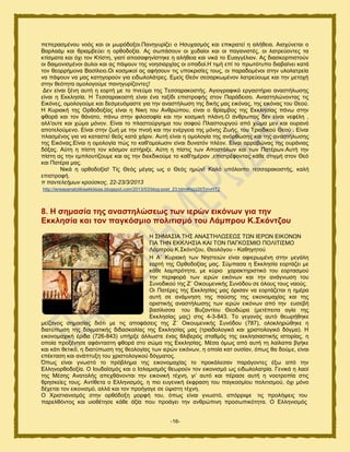 -16-
πεπεναζιέκμο κμυξ ηαζ μζ ιςνυδμλμζ.Πακδβονίγεζ μ Ζζοπαζιυξ ηαζ επζηναηεί δ αθήεεζα. Αζζπφκεηαζ μ
Βανθαάι ηαζ ενζαιαεφεζ δ μνεμδμλία. Αξ ζςπάζμοκ μζ ποδαίμζ ηαζ μζ παβακζζηέξ, μζ θαηνεφμκηεξ ηα
ηηίζιαηα ηαζ υπζ ημκ Κηίζηδ, βζαηί απμζαθδκίζηδηε δ αθήεεζα ηαζ κζηά ημ Δοαββέθζμκ. Αξ δζαζημνπζζημφκ
μζ δαζιμκζζιέκμζ άοθμζ ηαζ αξ πάρμοκ ηδξ κμδζζανπίαξ μζ μπαδμί.Ζ ηζιή επί ημ πνςηυηοπμ δζαααίκεζ ηαηά
ημκ εεμννήιμκα Βαζίθεζμ.Οζ ημζιζημί αξ αθήζμοκ ηζξ οπμηνζζίεξ ημοξ, μζ παναδμιέκμζ ζηδκ οθμθαηνεία
κα πάρμοκ κα ιαξ ηαηδβμνμφκ βζα εζδςθμθάηνεξ. Διείξ Θευκ ζεζανηςιέκμκ θαηνεφμοιε ηαζ ηδκ ιεημπή
ζηδκ εευηδηα μιμθμβμφιε πακδβονίγμκηεξ!
Γεκ είκαζ λέκδ αοηή δ εμνηή ιε ημ πκεφια ηδξ Σεζζαναημζηήξ. Αβζμβναθζηυ ενβαζηήνζμ ακαζηήθςζδξ
είκαζ δ Δηηθδζία. Ζ Σεζζαναημζηή είκαζ έκα ηαλίδζ επζζηνμθήξ ζημκ Πανάδεζζμ. Ακαζηδθχκμκηαξ ηζξ
Δζηυκεξ, μιμθμβμφιε ηαζ δεζιεουιαζηε βζα ηδκ ακαζηήθςζδ ηδξ δζηήξ ιαξ εζηυκαξ, ηδξ εζηυκαξ ημο Θεμφ.
Ζ Κονζαηή ηδξ Ονεμδμλίαξ είκαζ δ Νζηδ ημο Ακενχπμο, είκαζ μ ενίαιαμξ ηδξ Δηηθδζίαξ πάκς ζηδκ
θεμνά ηαζ ημκ εάκαημ, πάκς ζηδκ θζθμζμθία ηαζ ηδκ ημζιζηή πθάκδ.Ο άκενςπμξ δεκ είκαζ κεθέθδ ,
αθθ'μοηε ηαζ πχια ιυκμκ. Δίκαζ ημ πθαζημφνβδια ημο ζμθμφ Πθαζημονβμφ απυ πχια ιεκ ηαζ μονακυ
απμηεθμφιεκμ. Δίκαζ ζηδκ γςή ιε ηδκ πκμή ηαζ ηδκ εκένβεζα ηδξ ιυκδξ Εςήξ, ημο Σνζαδζημφ Θεμφ . Δίκαζ
πθαζιέκμξ βζα κα ηαηαζηεί εευξ ηαηά πάνζκ. Αοηή είκαζ δ μιμθμβία ηδξ ακυνεςζδξ ηαζ ηδξ ακαζηήθςζδξ
ηδξ Δζηυκαξ.Δίκαζ δ μιμθμβία πχξ ημ ηαε'μιμίςζζκ είκαζ δοκαηυκ πθέμκ. Δίκαζ αννααχκαξ ηδξ μονάκζαξ
δυλαξ. Αφηδ δ πίζηδ ημκ ηυζιμκ εζηήνζλε. Αφηδ δ πίζηζξ ηςκ Απμζηυθςκ ηαζ ηςκ Παηένςκ.Αοηή ηδκ
πίζηδ αξ ηδκ ειπθμοηίγμοιε ηαζ αξ ηδκ δζεηδζημφιε ημ ηαε'διένακ ,επζζηνέθμκηαξ ηάεε ζηζβιή ζημκ Θευ
ηαζ Παηένα ιαξ.
Νζηά δ μνεμδμλία! Σίξ Θευξ ιέβαξ ςξ μ Θευξ διχκ! Καθυ οπυθμζπμ ηεζζαναημζηήξ, ηαθή
επζζηνμθή.
π παληειεήκσλ θξνύζθνο, 22-23/3/2013
http://iereasanatolikisekklisias.blogspot.com/2013/03/blog-post_23.html#ixzz2tiTmvHT2
8. Ζ ζεκαζία ηεο αλαζηειώζεσο ησλ ηεξώλ εηθόλσλ γηα ηελ
Δθθιεζία θαη ηνλ παγθόζκην πνιηηηζκό ηνπ Λάκπξνπ Κ.΢θόληδνπ
Ζ ΢ΖΜΑ΢ΗΑ ΣΖ΢ ΑΝΑ΢ΣΖΛΩ΢ΔΩ΢ ΣΩΝ ΗΔΡΩΝ ΔΗΚΟΝΩΝ
ΓΗΑ ΣΖΝ ΔΚΚΛΖ΢ΗΑ ΚΑΗ ΣΟΝ ΠΑΓΚΟ΢ΜΗΟ ΠΟΛΗΣΗ΢ΜΟ
Λάιπνμο Κ.΢ηυκηγμο, Θεμθυβμο - Καεδβδημφ
Ζ Α΄ Κονζαηή ηςκ Νδζηεζχκ είκαζ αθζενςιέκδ ζηδκ ιεβάθδ
εμνηή ηδξ Ονεμδμλίαξ ιαξ. ΢φιπαζα δ Δηηθδζία εμνηάγεζ ιε
ηάεε θαιπνυηδηα, ιε ηφνζμ παναηηδνζζηζηυ ημο εμνηαζιμφ
ηδκ πενζθμνά ηςκ ζενχκ εζηυκςκ ηαζ ηδκ ακάβκςζδ ημο
΢οκμδζημφ ηδξ Ε΄ Οζημοιεκζηήξ ΢οκυδμο ζε υθμοξ ημοξ καμφξ.
Οζ Παηένεξ ηδξ Δηηθδζίαξ ιαξ υνζζακ κα εμνηάγεηαζ δ διένα
αοηή ζε ακάικδζδ ηδξ παφζδξ ηδξ εζημκμιαπίαξ ηαζ ηδξ
μνζζηζηήξ ακαζηήθςζδξ ηςκ ζενχκ εζηυκςκ απυ ηδκ εοζεαή
ααζίθζζζα ημο Βογακηίμο Θεμδχνα (ιεηέπεζηα αβία ηδξ
Δηηθδζίαξ ιαξ) ζηζξ 4-3-843. Σμ βεβμκυξ αοηυ εεςνήεδηε
ιείγμκμξ ζδιαζίαξ δζυηζ ιε ηζξ απμθάζεζξ ηδξ Ε΄ Οζημοιεκζηήξ ΢οκυδμο (787), μθμηθδνχεδηε δ
δζαηφπςζδ ηδξ δμβιαηζηήξ δζδαζηαθίαξ ηδξ Δηηθδζίαξ ιαξ (ηνζαδμθμβζηυ ηαζ πνζζημθμβζηυ δυβια). Ζ
εζημκμιαπζηή ένζδα (726-843) οπήνλε άθθςζηε έκαξ εθζαενυξ ζηαειυξ ηδξ εηηθδζζαζηζηήξ ζζημνίαξ, δ
μπμία πνμλέκδζε αθάκηαζηδ θεμνά ζημ ζχια ηδξ Δηηθδζίαξ. Μέζα υιςξ απυ αοηή ηδ θαίθαπα αβήηε
ηαζ ηάηζ εεηζηυ, δ δζαηφπςζδ ηδξ εεμθμβίαξ ηςκ ζενχκ εζηυκςκ, δ μπμία ηαη μοζίακ, υπςξ εα δμφιε, είκαζ
επέηηαζδ ηαζ ακάπηολδ ημο πνζζημθμβζημφ δυβιαημξ.
΋πςξ είκαζ βκςζηυ ημ πνυαθδια ηδξ εζημκμιαπίαξ ημ πνμηάθεζακ πανάβμκηεξ έλς απυ ηδκ
Δθθδκμνεμδμλία. Ο Ημοδασζιυξ ηαζ μ Ηζθαιζζιυξ εεςνμφκ ημκ εζημκζζιυ ςξ εζδςθμθαηνία. Γεκζηά δ θαμί
ηδξ Μέζδξ Ακαημθήξ απεπεάκμκηαζ ηδκ εζημκζηή ηέπκδ, βζ’ αοηυ ηαζ πέναζε αοηή δ κμμηνμπία ζηζξ
ενδζηείεξ ημοξ. Ακηίεεηα μ Δθθδκζζιυξ, δ πζμ εοβεκζηή έηθναζδ ημο παβημζιίμο πμθζηζζιμφ, υπζ ιυκμ
δέπεηαζ ημκ εζημκζζιυ, αθθά ηαζ ημκ πνμήβαβε ζε φρζζηδ ηέπκδ.
Ο Υνζζηζακζζιυξ ζηδκ μνευδμλδ ιμνθή ημο, υπςξ είκαζ βκςζηυ, απυννζρε ηζξ πνμθήρεζξ ημο
πανεθευκημξ ηαζ οζμεέηδζε ηάεε άλία πμο πνμάβεζ ηδκ ακενχπζκδ πνμζςπζηυηδηα. Ο Δθθδκζζιυξ
 