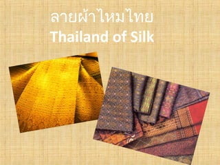 ลายผ้าไหมไทย
Thailand of Silk
 