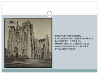 • 1886
год
• СОБОР СВЯТОГО ПАТРИКА-
КАТОЛИЧЕСКИЙ ХРАМ В НЬЮ- ЙОРКЕ,
РАСПОЛОЖЕН В СРЕДНЕМ
МАНХЕТТЕНЕ, САМЫЙ БОЛЬШОЙ
СОБОР В США ВЫПОЛНЕННЫЙ В
СТИЛЕ НЕОГОТИКИ.
 
