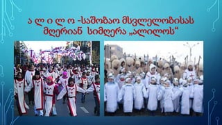 ა ლ ი ლ ო -საშობაო მსვლელობისას
მღერიან სიმღერა „ალილოს“
 