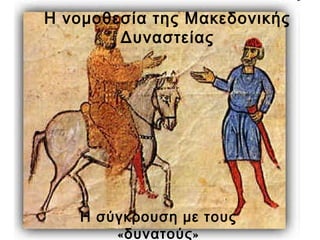 Η νομοθεσία της Μακεδονικής
Δυναστείας
Η σύγκρουση με τους
« »δυνατούς
 