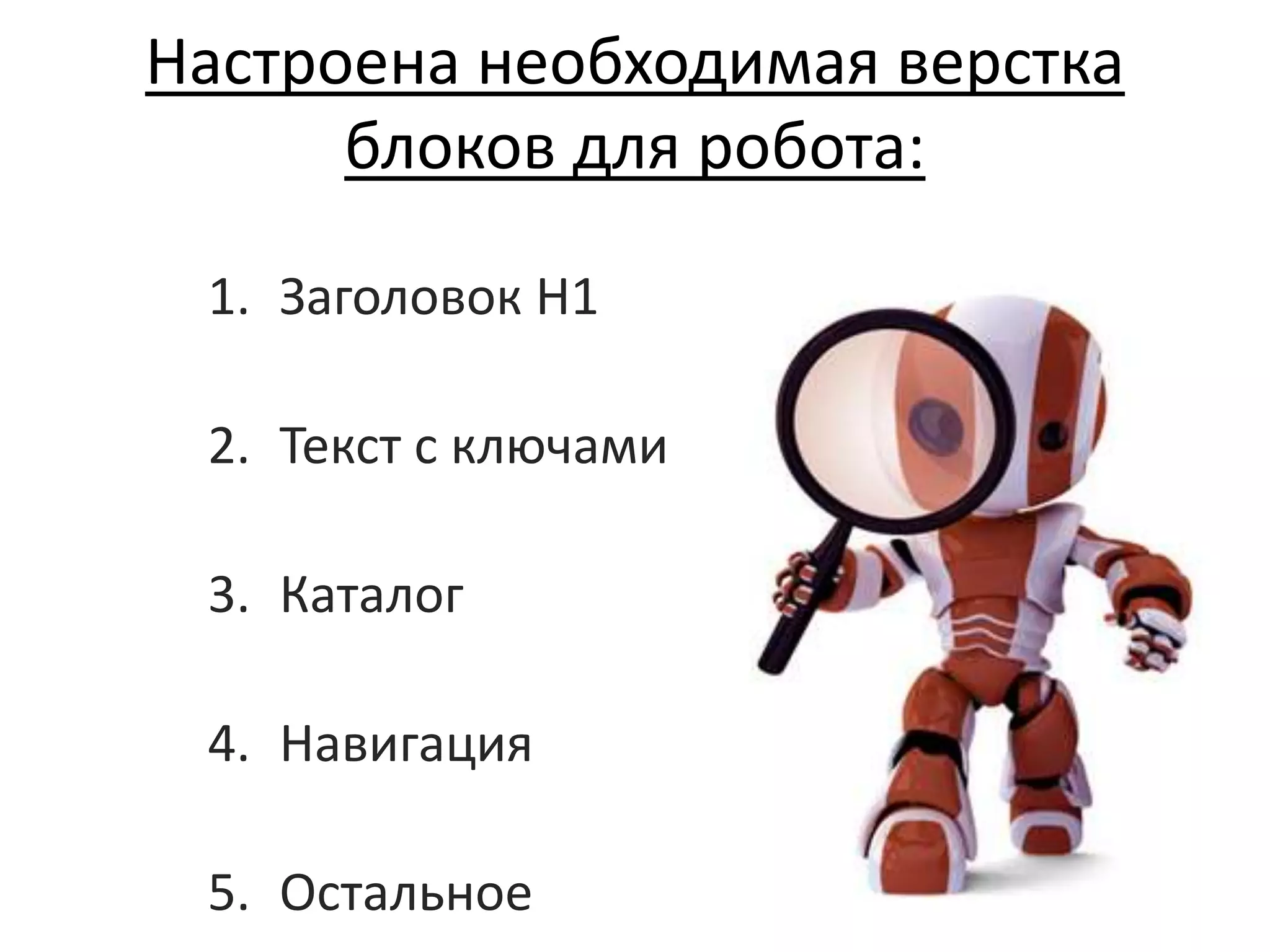 Настроена необходимая верстка
блоков для робота:
1. Заголовок H1
2. Текст с ключами
3. Каталог
4. Навигация
5. Остальное
 