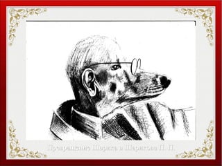 Превращение Шарика в Шарикова П. П.Превращение Шарика в Шарикова П. П.
 