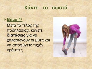 Βήμα 4ο
Μετά το τέλος της
ποδηλασίας, κάνετε
διατάσεις για να
χαλαρώνουν οι μύες και
να αποφύγετε τυχόν
κράμπες.
Κάντε το σωστά
 