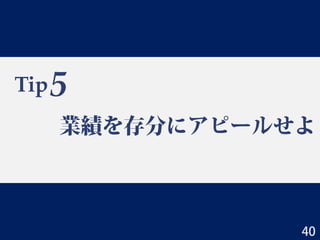 Tip
業績を存分にアピールせよ
5
40
 