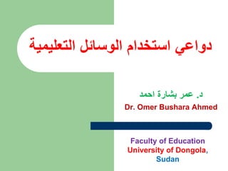 ‫استخدام‬ ‫دواعي‬‫التعليمية‬ ‫الوسائل‬
‫د‬.‫احمد‬ ‫بشارة‬ ‫عمر‬
Dr. Omer Bushara Ahmed
Faculty of Education
University of Dongola,
Sudan
 
