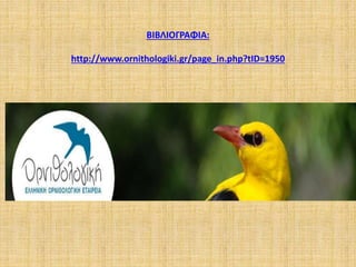 ΒΙΒΛΙΟΓΡΑΦΙΑ:
http://www.ornithologiki.gr/page_in.php?tID=1950
 