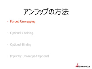 アンラップの⽅方法
・ Forced Unwrapping
・ Optional Chaining
・ Optional Binding
・ Implicitly Unwrapped Optional
 
