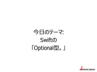 今⽇日のテーマ:
Swiftの
「Optional型。」
 