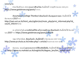 บรรณานุกรม
อาพร เรืองศรี.(พ.ศ. 2553).ระบบการศึกษาไทย. ค้นเมื่อวันที่ 12 พฤศจิกายน พ.ศ. 2557,จาก
https://www.gotoknow.org/posts/174101.
Assumption College Thonburi.สังคมก้มหน้า ต้นเหตุและทางออก. ค้นเมื่อวันที่ 2
ธันวาคม พ.ศ.2557 จาก
http://swis.act.ac.th/html_edu/cgibin/act/main_php/print_informed.php?id_
count_inform=3758
ดร. รุจโรจน์ แก้วอุไร.เราจะคิดโจทย์วิจัย อะไรจากพฤติกรรม สังคมก้มหน้า.ค้นเมื่อวันที่ 2 ธันวาคม
พ.ศ.2557 จาก https://www.gotoknow.org/posts/548278
กลุ่มภารกิจสารนิเทศ. สังคมก้มหน้า. ค้นเมื่อวันที่ 9 ธันวาคม พ.ศ. 2557 จาก
http://www.pr.chula.ac.th/index.php/15-article/78-2014-05-19-01-32-52
นันทวรรณ ผ่องมณี.ผลกระทบจากการใช้โทรศัพท์มือถือ. ค้นเมื่อวันที่ 15 ธันวาคม พ.ศ.2557
จาก http://www.ns.mahidol.ac.th/english/th/degree_bns/km_mobile.html
 