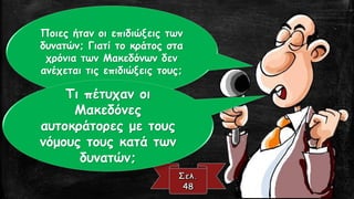 Ποιες ήταν οι επιδιώξεις των
δυνατών; Γιατί το κράτος στα
χρόνια των Μακεδόνων δεν
ανέχεται τις επιδιώξεις τους;
Τι πέτυχαν οι
Μακεδόνες
αυτοκράτορες με τους
νόμους τους κατά των
δυνατών;
 