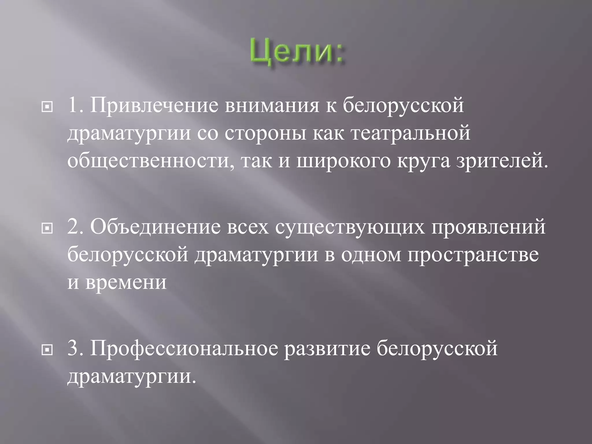 1. Привлечение внимания к белорусской
драматургии со стороны как театральной
общественности, так и широкого круга зрителей.
 2. Объединение всех существующих проявлений
белорусской драматургии в одном пространстве
и времени
 3. Профессиональное развитие белорусской
драматургии.
 