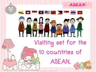 Visiting set for the
10 countries of
ASEAN.
ASEAN
 