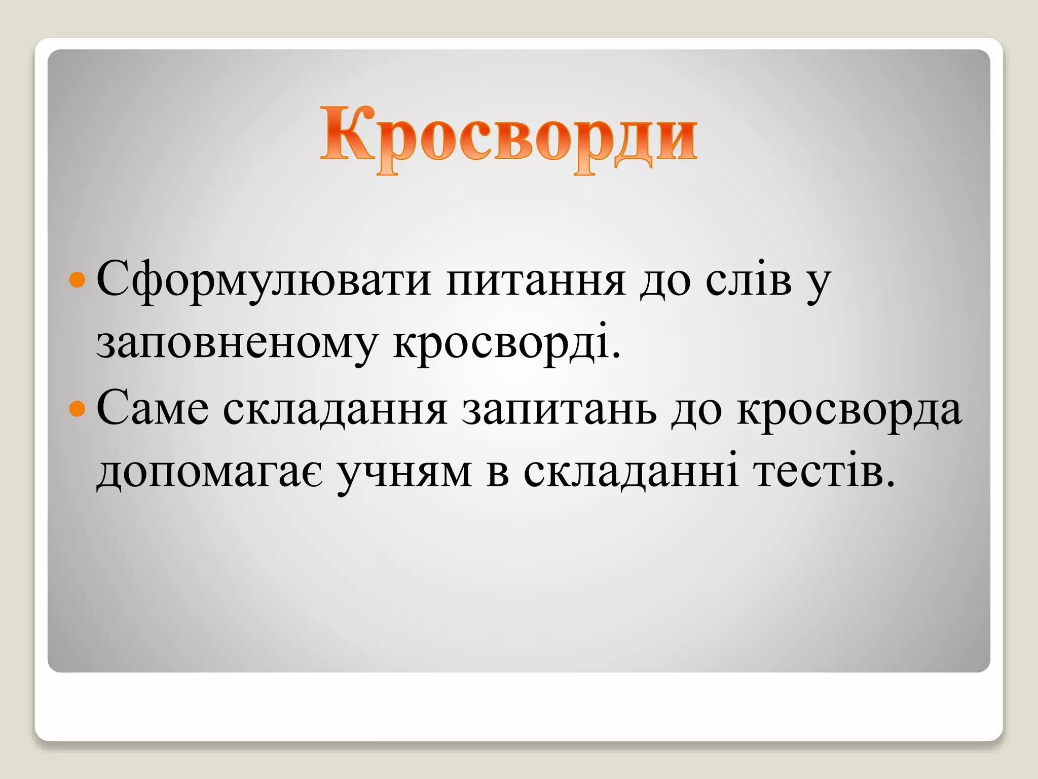  Сформулювати питання до слів у
заповненому кросворді.
 Саме складання запитань до кросворда
допомагає учням в складанні тестів.
 