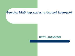 Θεωρίες Μάθησης και εκπαιδευτικά λογισμικά
Πηγή: EDU Special
 