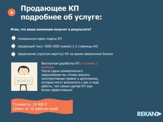Презентация о компании
подробнее об услуге:
4
Что ваша компания получит в результате?
Профессиональную, яркую презентацию, способную выделить вашу
компанию из ряда конкурентов, которую можно использовать на сайте,
отправлять по электронной почте или использовать на профессиональных
мероприятиях.
Стоимость: 60 000 ₽
Сроки: от 10 рабочих дней
 