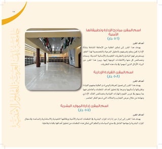 75
‫وتطبيقاتها‬ ‫اإلدارة‬ ‫مبادئ‬ :‫المقرر‬ ‫اسم‬
‫األمنية‬
)‫دار‬ 506(
‫املقرر‬‫أهداف‬�
‫أة‬�‫بن�ش‬ ‫ال�شاملة‬ ‫إحاطة‬‫ل‬‫ا‬ ‫من‬ ‫الطلبة‬ ‫متكني‬ ‫إىل‬� ‫املقرر‬ ‫هذا‬ ‫يهدف‬
.‫العلم‬ ‫لهذا‬ ‫والتخ�ص�صية‬ ‫الفرعية‬ ‫باحلقول‬ ‫وتعريفهم‬ ‫وعلم‬ ‫كفن‬ ‫إدارة‬‫ل‬‫ا‬
‫و�سمات‬ .‫احلديثة‬ ‫إن�سانية‬‫ل‬‫وا‬ ‫التقليدية‬ ‫والنظريات‬ ‫املبادئ‬ ‫لهم‬ ‫وي�ستعر�ض‬
‫دور‬ ‫املقرر‬ ‫هذا‬ ‫ويربز‬ ،‫إليها‬� ‫املوجهة‬ ‫واالنتقادات‬ ‫منها‬ ‫كل‬ ‫وخ�صائ�ص‬
.‫النظريات‬‫هذه‬‫بناء‬‫يف‬‫أ�سهموا‬�‫الذين‬‫أوائل‬‫ل‬‫ا‬‫الرواد‬
‫اإلدارية‬ ‫القيادة‬ :‫المقرر‬ ‫اسم‬
)‫دار‬ 508(
‫املقرر‬‫أهداف‬�
‫القيادة‬‫مبفهوم‬‫الطلبة‬‫لدى‬‫والوعي‬‫املعرفة‬‫تعميق‬‫إىل‬�‫املقرر‬‫هذا‬‫يهدف‬
‫فيها‬ ‫والعاملني‬ ‫املنظمات‬ ‫أهداف‬� ‫حتقيق‬ ‫يف‬ ‫ودورها‬ ‫أ�ساليبها‬�‫و‬ ‫ونظرياتها‬
‫إداري‬‫ل‬‫ا‬ ‫القائد‬ ‫وخ�صائ�ص‬ ‫القيادية‬ ‫واملهارات‬ ‫القيم‬ ‫غر�س‬ ‫يف‬ ‫ي�سهم‬ ‫مبا‬
.‫املعا�صر‬‫الفكر‬‫تدعم‬‫التي‬‫واحلاالت‬‫التجارب‬‫عر�ض‬‫خالل‬‫من‬‫ومهامه‬
‫البشرية‬ ‫الموارد‬ ‫إدارة‬ :‫المقرر‬ ‫اسم‬
)‫دار‬ 507(
‫املقرر‬‫أهداف‬�
‫جمال‬ ‫يف‬ ‫وامل�ساعدة‬ ‫واال�ست�شارية‬ ‫التنفيذية‬ ‫ووظائفها‬ ‫أمنية‬‫ل‬‫وا‬ ‫املدنية‬ ‫املنظمات‬ ‫يف‬ ‫الب�شرية‬ ‫املوارد‬ ‫إدارات‬� ‫دور‬ ‫إبراز‬� ‫إىل‬� ‫املقرر‬ ‫هذا‬ ‫يهدف‬
.‫وفاعلية‬‫بكفاءة‬‫أهدافها‬�‫حتقيق‬‫من‬‫املنظمات‬‫هذه‬‫متكن‬‫التي‬‫والنظم‬‫ال�سيا�سات‬‫�صنع‬‫يف‬‫الفاعل‬‫إ�سهامها‬�‫و‬‫الب�شرية‬‫املوارد‬
 