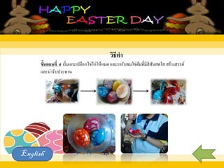 วิธีทา
ขั้นตอนที่ 4 เริ่มแกะเปลือกไข่ไก่ให้หมด และรอรับชมไข่ต้มที่มีสีสันสดใส สร้างสรรค์
และน่ารับประทาน
English
 