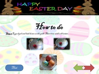 How to do
Step3 Eggsdyedand laid down on the grill.Thenrinsewith cold water.
Thai
 