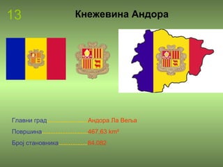 13 Кнежевина Андора
Главни град........................Андора Ла Веља
Површина...........................467,63 km²
Број становника.................84.082
 
