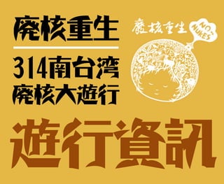 遊行資訊
314南台湾
廃核大遊行
廃核重生
 