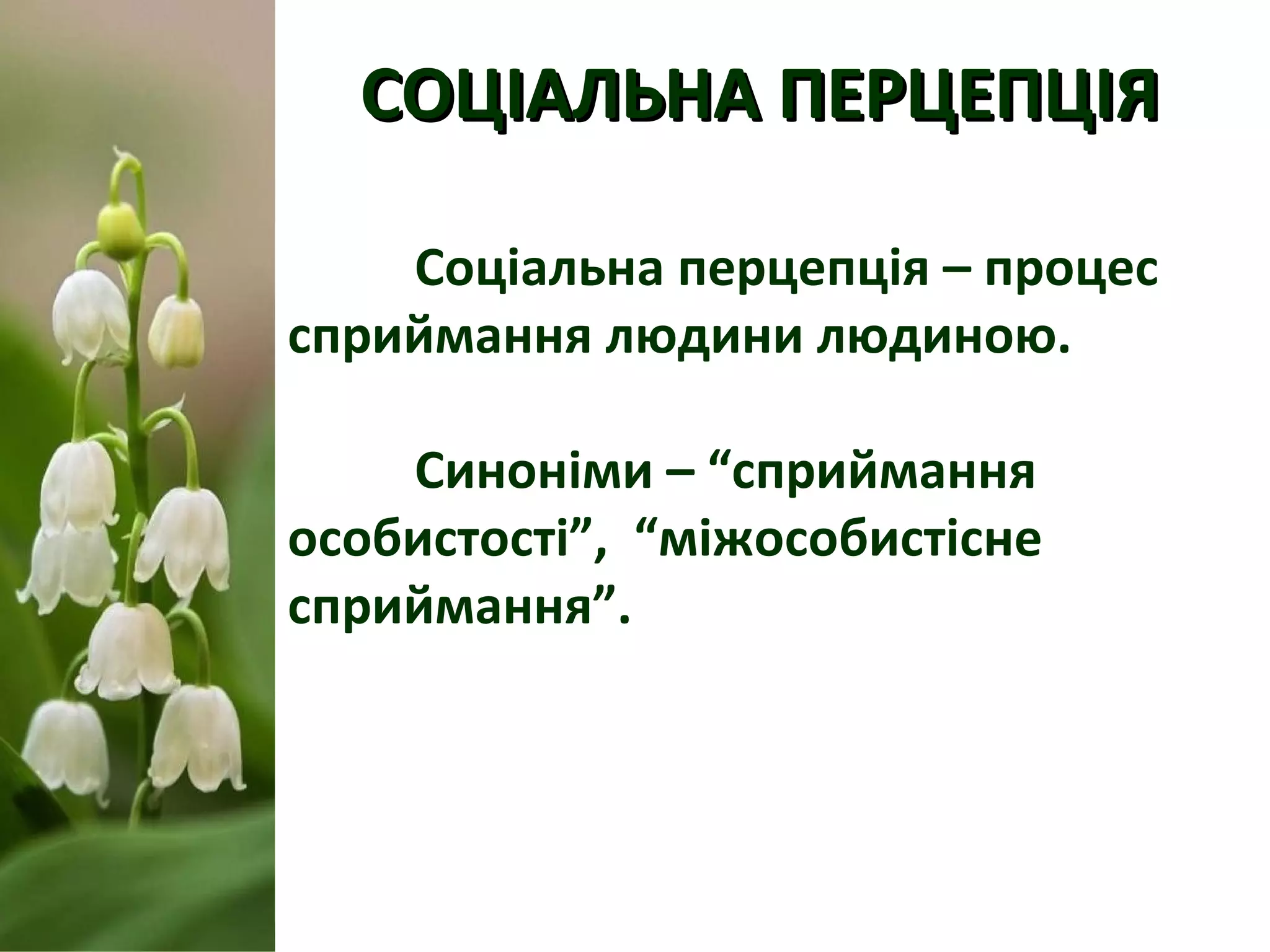 СОЦІАЛЬНА ПЕРЦЕПЦІЯСОЦІАЛЬНА ПЕРЦЕПЦІЯ
Соціальна перцепція – процес
сприймання людини людиною.
Синоніми – “сприймання
особистості”, “міжособистісне
сприймання”.
 