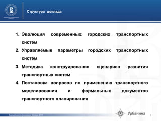 Высшая школа экономики, Москва, 2015
Структура доклада
2
1. Эволюция современных городских транспортных
систем
2. Управляемые параметры городских транспортных
систем
3. Методика конструирования сценариев развития
транспортных систем
4. Постановка вопросов по применению транспортного
моделирования и формальных документов
транспортного планирования
 