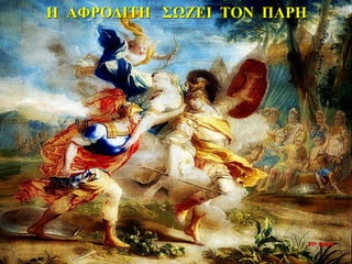 Η ΑΦΡΟΔΙΤΗ ΣΩΖΕΙ ΤΟΝ ΠΑΡΗ
22η ημέρα
 