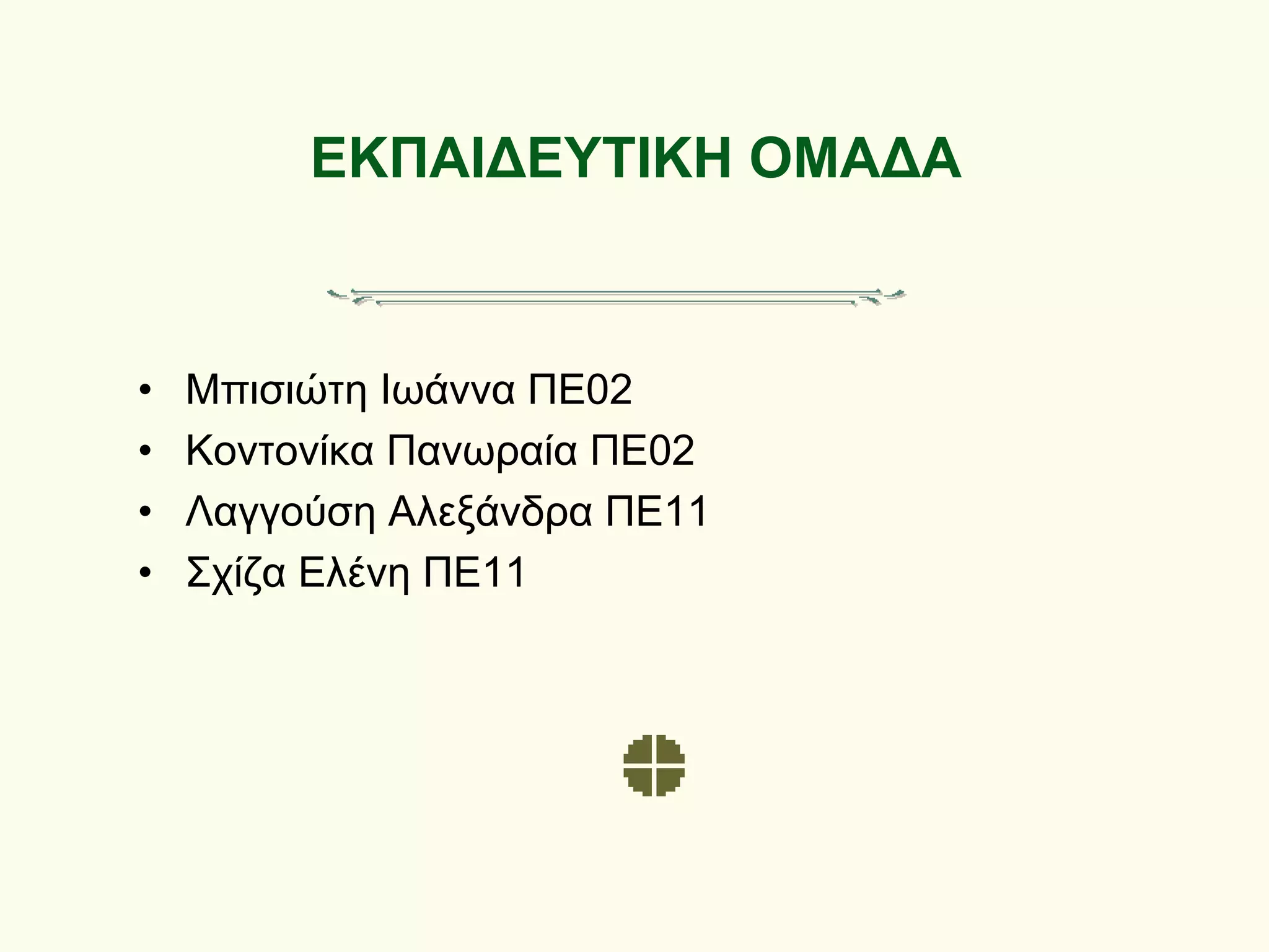 ΕΚΠΑΙΔΕΥΤΙΚΗ ΟΜΑΔΑ
• Μπισιώτη Ιωάννα ΠΕ02
• Κοντονίκα Πανωραία ΠΕ02
• Λαγγούση Αλεξάνδρα ΠΕ11
• Σχίζα Ελένη ΠΕ11
 
