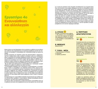 Α. ΣΤΟΧΟΙ
Να δοθεί η δυνατότητα στους μαθητές
1. Να μιλήσουν για τα συναισθήματά
τους όταν είναι παρόντες σε περιστα-
τικά εκφοβισμού και βίας στο σχολείο.
2. Να ενισχυθούν η ενσυναίσθηση και
η αλληλεγγύη.
Β. ΜΕΘΟΔΟΣ
Δραματοποίηση.
Γ. ΥΛΙΚΑ – ΜΕΣΑ
1. Φωτοαντίγραφο της ιστορίας.
2. Σακουλάκι.
3. Χαρτάκια με ρόλους.
Δ. ΠΕΡΙΓΡΑΦΗ
ΔΡΑΣΤΗΡΙΟΤΗΤΩΝ
Δραστηριότητα 1η – Εισαγωγή
10΄
Ο εκπαιδευτικός κάνει μια εισαγωγή και
σύνδεση με το προηγούμενο Εργαστή-
ριο και κάποιοι μαθητές αναλαμβάνουν
να υπενθυμίσουν την ιστορία. Στη συ-
νέχεια συζητούν για τους στόχους και
για το τι ακριβώς θα ακολουθήσει σε
αυτό το 4ο Εργαστήριο, δηλαδή η δρα-
ματοποίηση της ιστορίας και η συζήτη-
ση έπειτα. Τέλος, υπολογίζουν και τους
χρόνους που θα χρειαστούν για κάθε
δραστηριότητα.
Δραστηριότητα 2η
70΄
Για να πραγματοποιήσουμε τη δραστη-
ριότητα της δραματοποίησης, πρέπει
πρώτα να αποσαφηνίσουμε: τον τόπο
(σε ποιο χώρο αναπτύσσεται η δραμα-
τοποίηση), το προκείμενο (τι έχει προη-
γηθεί της κατάστασης που διερευνούμε
σύμφωνα με το κείμενο της ιστορίας),
το πρόβλημα (σε τι θα επικεντρωθεί η
δραστηριότητα) και, τέλος, τους ρόλους.
Η δράση της υλοποίησης αρχίζει. Οι
μαθητές αναλαμβάνουν ρόλους με κλή-
ρωση, από το σακούλι διανομής ρόλων,
και ζωντανεύουν με λόγο και κίνηση
την ιστορία.
56 57
με το οποίο δε σχετίζονται πολύ πληγωθεί συναισθηματικά ή και σωματικά δίπλα
τους, είναι δυνατόν να τους αφήσει αδιάφορους και ίσως να το θεωρήσουν απλώς
ένα αδύναμο και περίεργο παιδί, εξαιτίας της αντίδρασής του που δεν κατανοούν
και δε συμμερίζονται. Τα παιδιά στις μεγαλύτερες τάξεις του δημοτικού σχολείου
αρχίζουν να διευρύνουν την ικανότητα ενσυναίσθησης. Η διαφοροποίηση της εν-
συναισθητικής ικανότητας των παιδιών δεν είναι ενδεικτική τού αν είναι καλοί ή
κακοί χαρακτήρες, αλλά είναι μια ικανότητα που μπορεί να αποκτηθεί.
Γενικά, έχει φανεί ότι τα παιδιά που έχουν επαρκώς αναπτύξει την ικανότητα να
συμμερίζονται και να νιώθουν τα συναισθήματα των άλλων σπανίως ασκούν βία
και εκφοβίζουν άλλα παιδιά. Δηλαδή η ενσυναίσθηση αποτελεί έναν ιδιαίτερα ση-
μαντικό παράγοντα ελέγχου της επιθετικότητας. Από αυτή την άποψη, η ενίσχυση
της ενσυναίσθησης των παιδιών αναμένεται να είναι ισχυρός αποτρεπτικός παρά-
γοντας του εκφοβισμού και της βίας στο σχολείο, γι’ αυτό και χρειάζεται να συμπε-
ριλαμβάνεται σε ένα σχετικό πρόγραμμα πρόληψης.
Εργαστήριο 4ο
Ενσυναίσθηση
και αλληλεγγύη
Κύριος στόχος του 4ου Εργαστηρίου είναι να μιλήσουν οι μαθητές για τους ρόλους
που υιοθετούν όταν παρευρίσκονται σε περιστατικά εκφοβισμού και βίας στο σχο-
λείο και να ενισχυθούν η ενσυναίσθηση και η αλληλεγγύη μεταξύ των μελών της
ομάδας.
Ως μέσα υλοποίησης του παραπάνω στόχου θα χρησιμοποιηθούν η δραματοποί-
ηση και το παίξιμο ρόλων ώστε οι μαθητές να βιώσουν, μέσω των εναλλακτικών
ρόλων, καταστάσεις και επεισόδια εκφοβισμού και βίας στο σχολείο, να εστιάσουν
στα συναισθήματα και στα εσωτερικά κίνητρα κάποιου άλλου σε διάφορες κατα-
στάσεις και να μιλήσουν για το πώς νιώθουν. Να προωθηθεί η ιδέα ότι όλοι οι
άνθρωποι νιώθουν ανάλογα σε παρόμοιες καταστάσεις χωρίς να διαφέρουν πολύ,
ότι έχουν ομοιότητες και δεν είναι διαφορετικοί σε αυτά που αισθάνονται.
Με τον τρόπο αυτό καλλιεργούνται η ενσυναίσθηση και η αλληλεγγύη. Δηλαδή
μαθαίνουν οι μαθητές να μπαίνουν στη θέση του άλλου.
Η ενσυναίσθηση (empathy) είναι η δυνατότητα να αναγνωρίσουμε ή να καταλά-
βουμε τη θέση, το συναίσθημα ή την κατάσταση κάποιου άλλου. Αυτό δε συνε-
πάγεται οίκτο ή συναισθήματα αρνητικά. Συνεπάγεται όμως μια διαδικασία κατά
την οποία ο άνθρωπος που νιώθει ενσυναίσθηση έχει τη δυνατότητα να μπαίνει
στη θέση του άλλου και αυτό τον κάνει  να είναι πιο ευαίσθητος και πιο ανεκτικός
σε κάποια θέματα. Όλοι οι άνθρωποι δεν έχουν τον ίδιο βαθμό ενσυναισθητικής
ικανότητας. Σε αυτό παίζουν ρόλο πολλοί παράγοντες, όπως η ηλικία, οι εμπειρίες
ζωής κ.ά.
Ας σημειώσουμε ότι η ενσυναίσθηση (empathy) σημασιολογικά είναι αντίθετη από
την ελληνική λέξη «εμπάθεια», η οποία σημαίνει «άσχημα συναισθήματα απέναντι
σε κάποιον», και έχουν μόνο ετυμολογική συγγένεια.
Στις πρώτες τάξεις του δημοτικού τα παιδιά αναπτύσσουν ενσυναίσθηση μόνο για
τα πρόσωπα του στενού τους περιβάλλοντος και για τους φίλους τους. Αν ένα παιδί
 