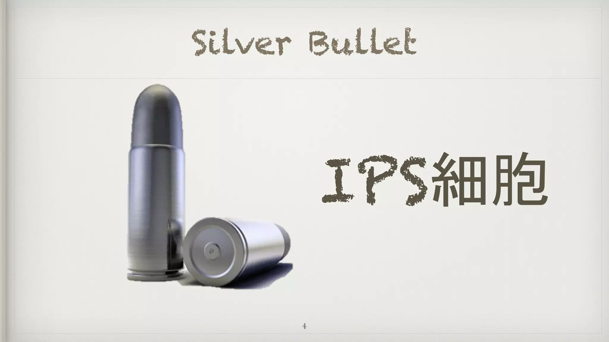 Silver Bullet
IPS細胞
4
 