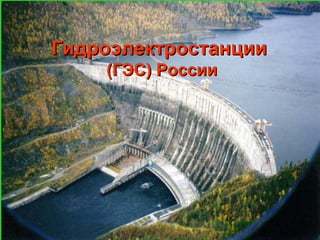 ГидроэлектростанцииГидроэлектростанции
(ГЭС) России(ГЭС) России
 