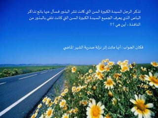 Criação Ria Slides
‫ـا‬‫ه‬‫عن‬ ‫ـأل‬‫س‬‫ـ‬‫ف‬ ‫ر‬‫ـذو‬‫ب‬‫ال‬ ‫ـر‬‫ث‬‫تن‬ ‫كانت‬ ‫التي‬ ‫ـن‬‫س‬‫ال‬‫الكبيرة‬ ‫السيدة‬ ‫ـل‬‫ج‬‫الر‬ ‫ـر‬‫ك‬‫تذ‬‫ـر‬‫ـ‬‫ك‬‫ـذا‬‫ت‬ ‫ـع‬‫ـ‬‫ئ‬‫ـا‬‫ب‬
‫ـال‬‫ب‬ ‫ـي‬‫ق‬‫ـل‬‫ت‬ ‫ـانت‬‫ك‬ ‫التي‬ ‫ـن‬‫ـ‬‫ـ‬‫ـ‬‫س‬‫ال‬‫ـبيرة‬‫ك‬‫ال‬ ‫ـيدة‬‫س‬‫ال‬ ‫ـع‬‫ـ‬‫ـ‬‫ي‬‫ـم‬‫ج‬‫ال‬ ‫ـرف‬‫ع‬‫ي‬ ‫الذي‬ ‫ـاص‬‫ـ‬‫ب‬‫ال‬‫ـن‬‫م‬ ‫ر‬‫ـذو‬‫ـ‬‫ـ‬‫ب‬
‫؟‬ ‫ـي‬‫ـ‬‫ه‬ ‫ـن‬‫ـ‬‫ي‬‫أ‬ ، ‫ـذة‬‫ـ‬‫ـ‬‫ف‬‫ـا‬‫ن‬‫ال‬!!
‫ـواب‬‫ج‬‫ال‬ ‫ـان‬‫ك‬‫ف‬:‫ي‬ ‫ـاض‬‫ـ‬‫مل‬‫ا‬ ‫الشهر‬ ‫ـة‬‫ي‬‫ر‬‫صد‬ ‫ـة‬‫ل‬‫ز‬‫ـ‬‫ن‬ ‫ـر‬‫ث‬‫إ‬‫ماتت‬ ‫ـا‬‫ه‬‫أن‬
 