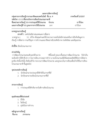 แผนการจัดการเรียนรู้
กลุ่มสาระการเรียนรู้การงานอาชีพและเทคโนโลยี ชั้น ม. 4 ภาคเรียนที่ 2/2557
รหัสวิชา ง31102ชื่อรายวิชาการเขียนโปรแกรมภาษาซี
ชื่อหน่วยการเรียนรู้ 10 การประยุกต์ใช้โปรแกรม จานวน 6 ชั่วโมง
แผนการเรียนรู้ที่ 10 บูรณาการการใช้โปรแกรม เวลา 6 ชั่วโมง
มาตรฐานการเรียนรู้
สาระที่ 3 เทคโนโลยีสารสนเทศและการสื่อสาร
มาตรฐาน ง 3.1 เข้าใจ เห็นคุณค่าและใช้กระบวนการเทคโนโลยีสารสนเทศในการสืบค้นข้อมูลการ
เรียนรู้ การสื่อสาร การแก้ปัญหา การทางานและอาชีพอย่างมีประสิทธิภาพ ประสิทธิผล และมีคุณธรรม
ตัวชี้วัด เขียนโปรแกรมภาษา
สาระสาคัญ
การพัฒนาโปรแกรมคอมพิวเตอร์ด้วยภาษ าซีนั้นจะมี รูปแบบขั้นตอนการพัฒนาโปรแกรม จึงจาเป็น
จะต้องมีการใช้คาสั่งต่าง ๆ ในการเขียน ควบคุมการทางา น ของโปรแกรมเพื่อให้แสดงผลลัพธ์ที่ต้องการได้อย่าง
ถูกต้อง ดังนั้นดังนั้น จึงต้องเข้าใจ กระบวนการพัฒนาโปรแกรม และรูปแบบในการเขียนเพื่อนาไปใช้ในการเขียน
โปรแกรมภาษาซี ขั้นสูงต่อไป
จุดประสงค์การเรียนรู้
1. นักเรียนสามารถประยุกต์ใช้คาสั่งในภาษาซีได้
2. นักเรียนสามารถเขียนโปรแกรมภาษาซีได้
สาระการเรียนรู้
1. การประยุกต์ใช้คาสั่งภาษาในซีการเขียนโปรแกรม
คุณลักษณะที่พึงประสงค์
1. มีวินัย
2. ใฝ่เรียนรู้
3. มุ่งมั่นในการทางาน
หลักฐานการเรียนรู้
ชิ้นงาน /ภาระงาน
 