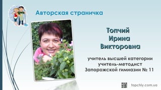 Авторская страничка
ТопчийТопчий
ИринаИрина
ВикторовнаВикторовна
учитель высшей категории
учитель-методист
Запорожской гимназии № 11
 