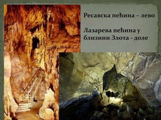 Ресавска пећина – лево
Лазарева пећина у
близини Злота - доле
 