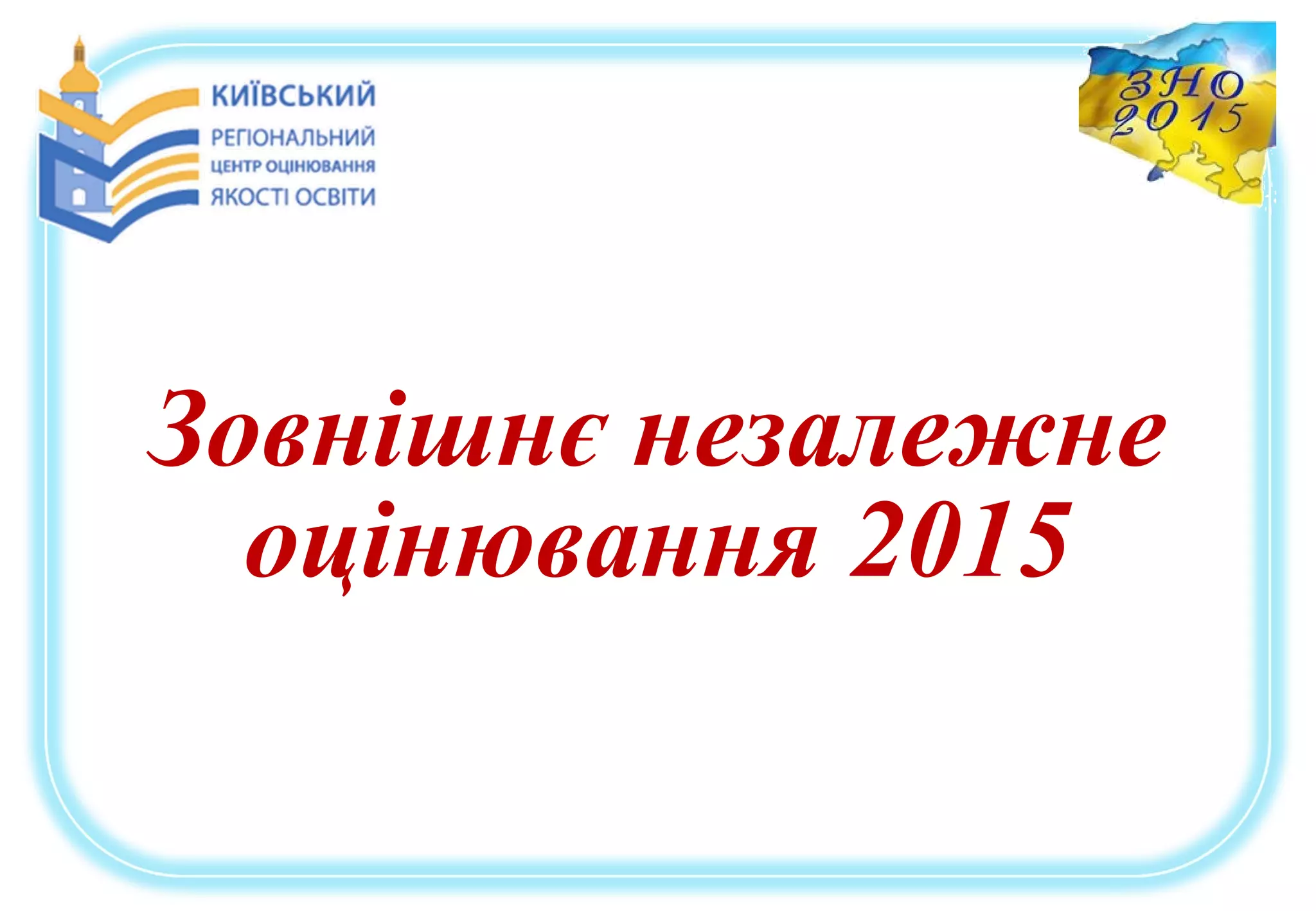 Зовнішнє незалежне
оцінювання 2015
 