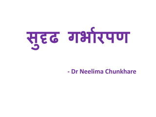 सुदृढ गर्भारपण
- Dr Neelima Chunkhare
 
