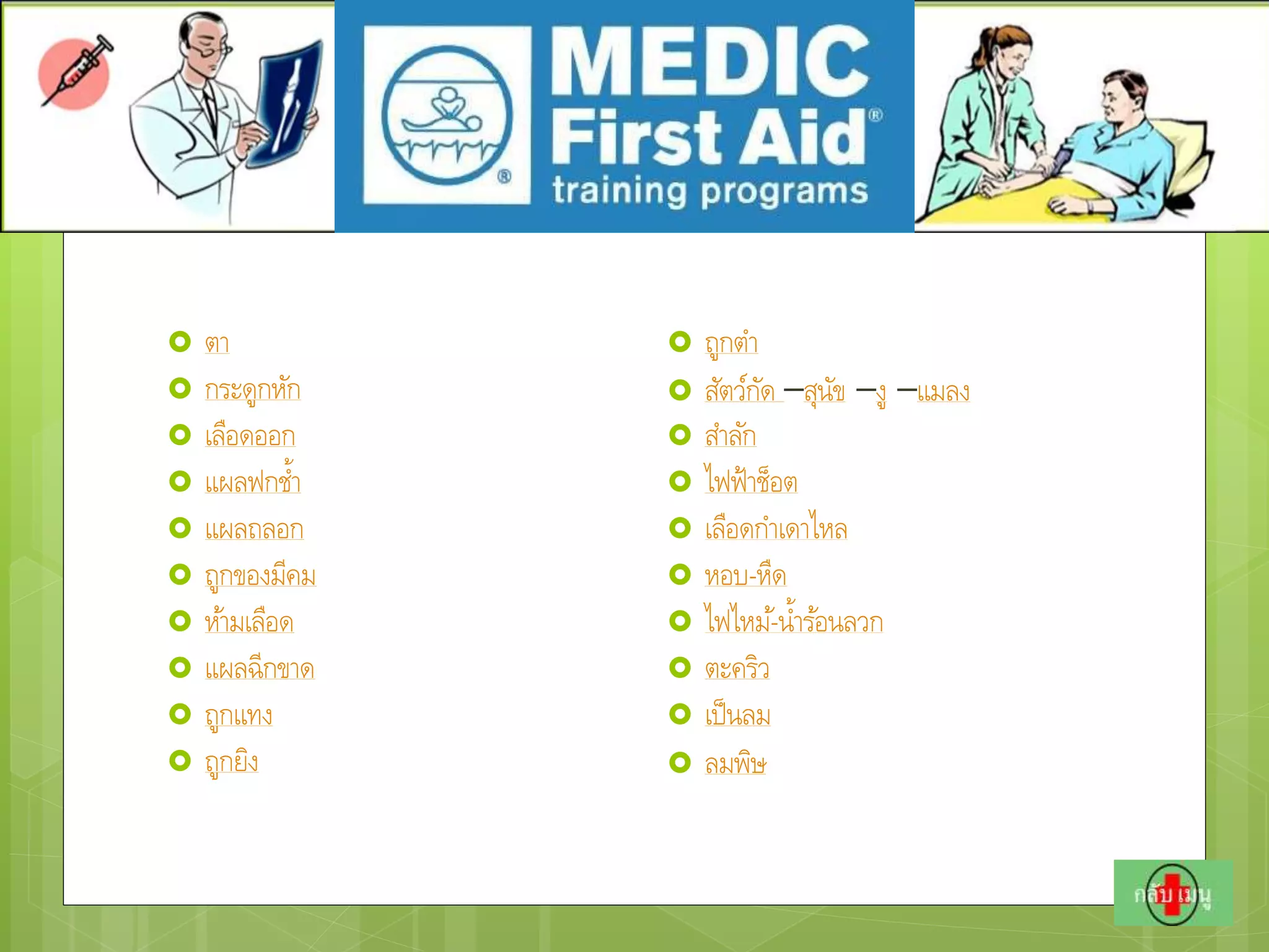  ตา
 กระดูกหัก
 เลือดออก
 แผลฟกช้า
 แผลถลอก
 ถูกของมีคม
 ห้ามเลือด
 แผลฉีกขาด
 ถูกแทง
 ถูกยิง
 ถูกตา
 สัตว์กัด –สุนัข –งู –แมลง
 สาลัก
 ไฟฟ้าช็อต
 เลือดกาเดาไหล
 หอบ-หืด
 ไฟไหม้-น้าร้อนลวก
 ตะคริว
 เป็นลม
 ลมพิษ
 