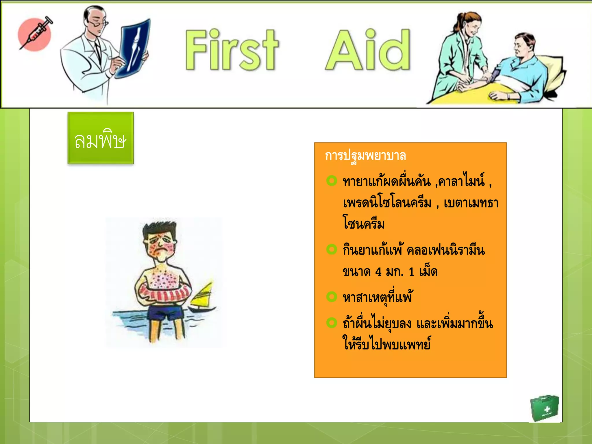 ลมพิษ การปฐมพยาบาล
 ทายาแก้ผดผื่นคัน ,คาลาไมน์ ,
เพรดนิโซโลนครีม , เบตาเมทธา
โซนครีม
 กินยาแก้แพ้ คลอเฟนนิรามีน
ขนาด 4 มก. 1 เม็ด
 หาสาเหตุที่แพ้
 ถ้าผื่นไม่ยุบลง และเพิ่มมากขึ้น
ให้รีบไปพบแพทย์
 