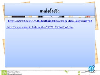 แหล่งอ้ำงอิง
https://www2.nestle.co.th/dekthaidd/knowledge-detail.aspx?nid=13
http://www.student.chula.ac.th/~53373133/fastfood.htm
 