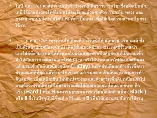 ? ???? ?.?. 1761 ??????? ??????? (???????????????????????) ???????????????
???? ????????????????????????????????????????? ??????? ???? ???
????? ?????????????????????????????????? ??????????????????????????
??????
? ?? ?.?. 1795 ?????????????????? 1 ???????????? ??????? ???? ?????? ????
???????????????????????????????????????????????????????????? ??
??????????????????????????????????????????????????? ???????????????
?????????????????????????? ???????????????????????????????????
???????????????????????????????? (Clay) ?????????????????????????????
?????????????????? ????????????????????? ??????????????????????????
????? ??? ??????????????? ??????????????? ??????????????????????????????
????????????????????????????????????????????????????????? ???
???? ( Hard ) ???? H ????????????????????????????????? ( Black )
???? B ??????????????????????? 5 H ??? 6 B ???????????????????????????
 