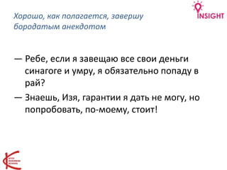 Хорошо, как полагается, завершу
бородатым анекдотом
— Ребе, если я завещаю все свои деньги
синагоге и умру, я обязательно попаду в
рай?
— Знаешь, Изя, гарантии я дать не могу, но
попробовать, по-моему, стоит!
 