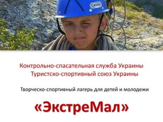 Контрольно-спасательная служба Украины
Туристско-спортивный союз Украины
Творческо-спортивный лагерь для детей и молодежи
«ЭкстреМал»
 