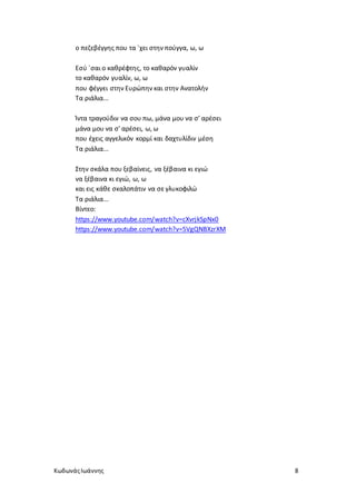 ΚωδωνάςΙωάννης 8
ο πεζεβέγγης που τα `χει στην πούγγα, ω, ω
Εσύ `σαι ο καθρέφτης, το καθαρόν γυαλίν
το καθαρόν γυαλίν, ω, ω
που φέγγει στην Ευρώπην και στην Ανατολήν
Τα ριάλια...
Ίντα τραγούδιν να σου πω, μάνα μου να σ’ αρέσει
μάνα μου να σ’ αρέσει, ω, ω
που έχεις αγγελικόν κορμί και δαχτυλίδιν μέση
Τα ριάλια...
Στην σκάλα που ξεβαίνεις, να ξέβαινα κι εγιώ
να ξέβαινα κι εγιώ, ω, ω
και εις κάθε σκαλοπάτιν να σε γλυκοφιλώ
Τα ριάλια...
Βίντεο:
https://www.youtube.com/watch?v=cXvrjkSpNx0
https://www.youtube.com/watch?v=5VgQNBXzrXM
 