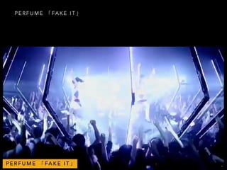 P E R F U M E 「 FA K E I T 」
P E R F U M E 「 FA K E I T 」
 