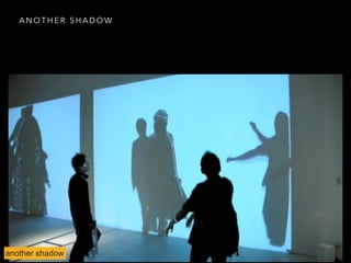 A N O T H E R S H A D O W
another shadow
 