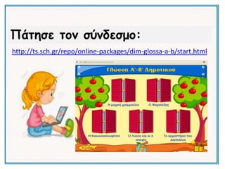 http://ts.sch.gr/repo/online-packages/dim-glossa-a-b/start.html
Πάτησε τον σύνδεσμο:
 